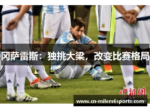 冈萨雷斯：独挑大梁，改变比赛格局