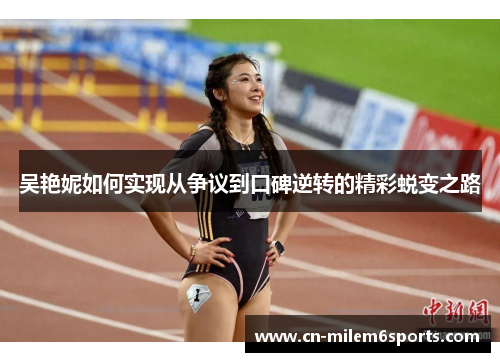 吴艳妮如何实现从争议到口碑逆转的精彩蜕变之路
