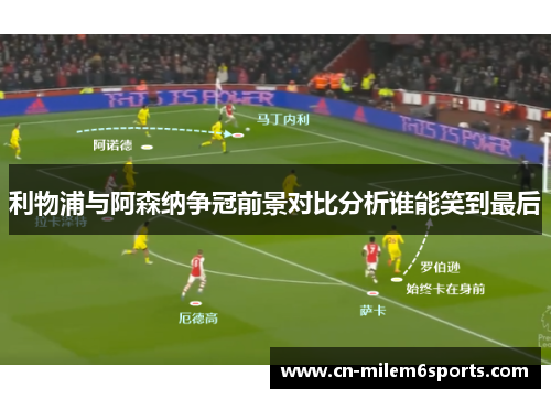 利物浦与阿森纳争冠前景对比分析谁能笑到最后