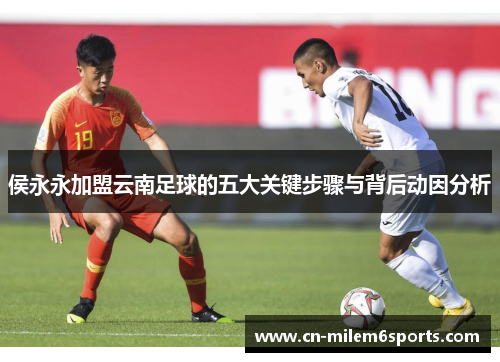 侯永永加盟云南足球的五大关键步骤与背后动因分析