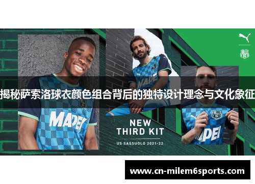 揭秘萨索洛球衣颜色组合背后的独特设计理念与文化象征